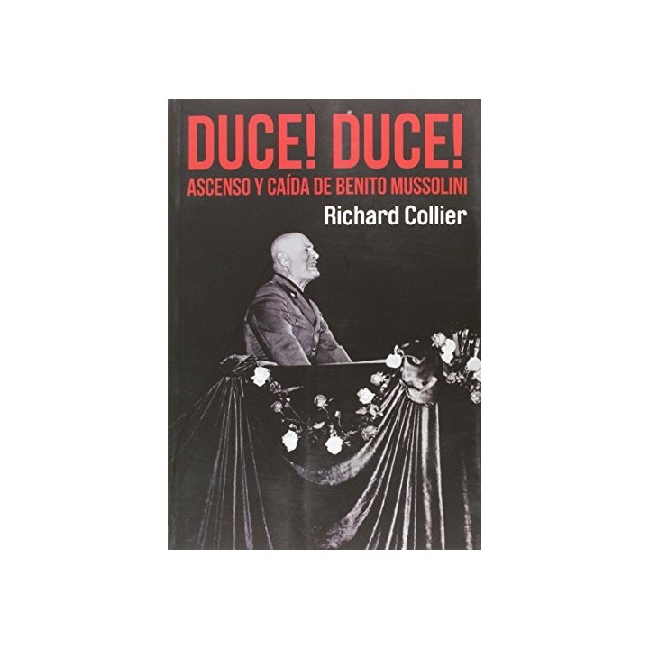 DUCE DUCE ASCENSO Y CAIDA DE BENITO MUSSOLINI. El asecenso y caída de Benito Mussolini